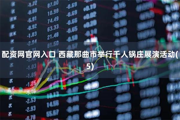 配资网官网入口 西藏那曲市举行千人锅庄展演活动(5)